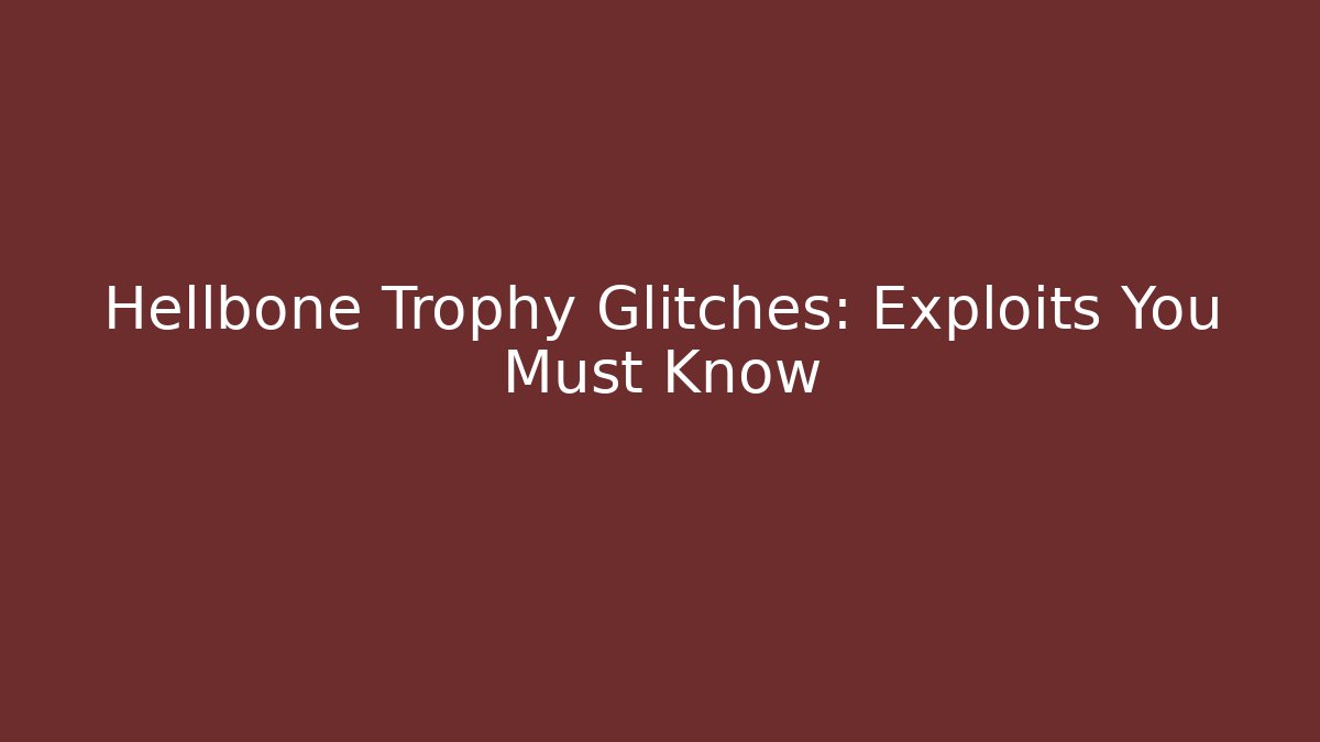 Hellbone Trophy Glitches: Exploits You Must Know - Felix Cat Insurance