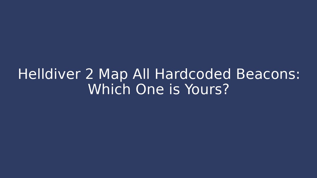 Helldiver 2 Map All Hardcoded Beacons: Which One is Yours? - Felix Cat Insurance
