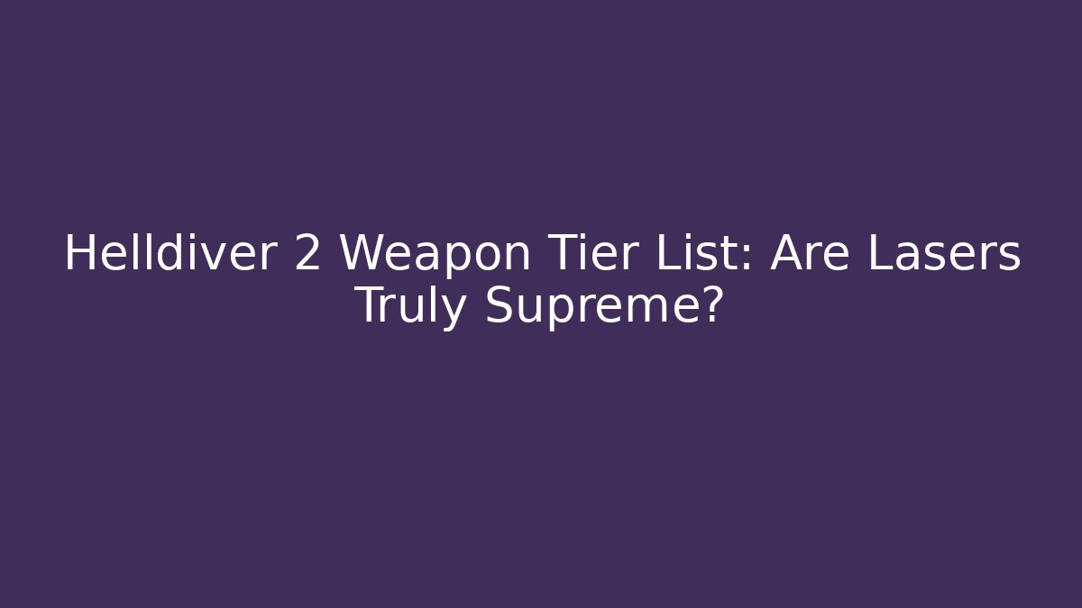 Helldiver 2 Weapon Tier List: Are Lasers Truly Supreme?