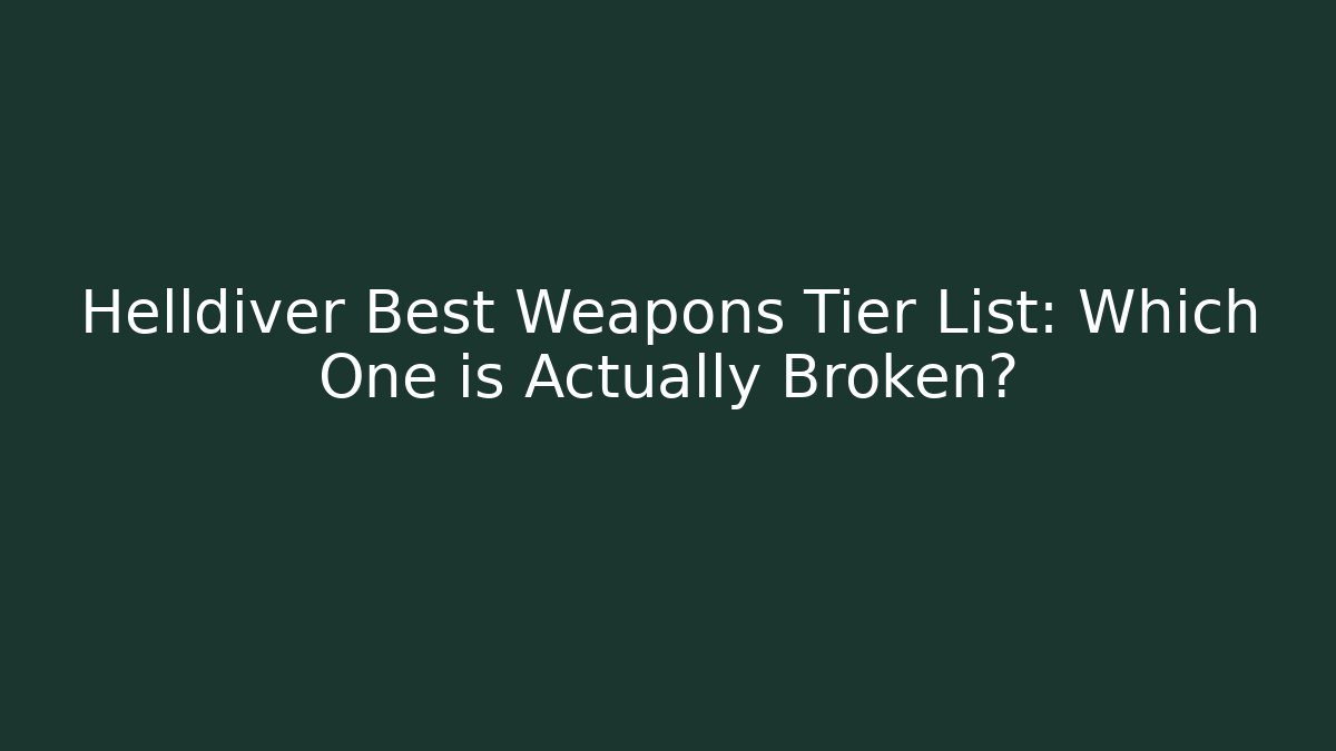 Helldiver Best Weapons Tier List: Which One is Actually Broken?
