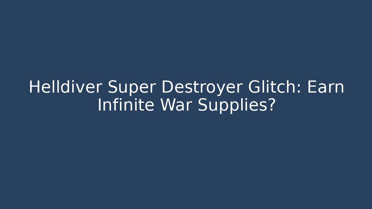 Helldiver Super Destroyer Glitch: Earn Infinite War Supplies?