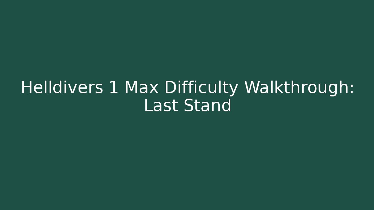 Helldivers 1 Max Difficulty Walkthrough: Last Stand