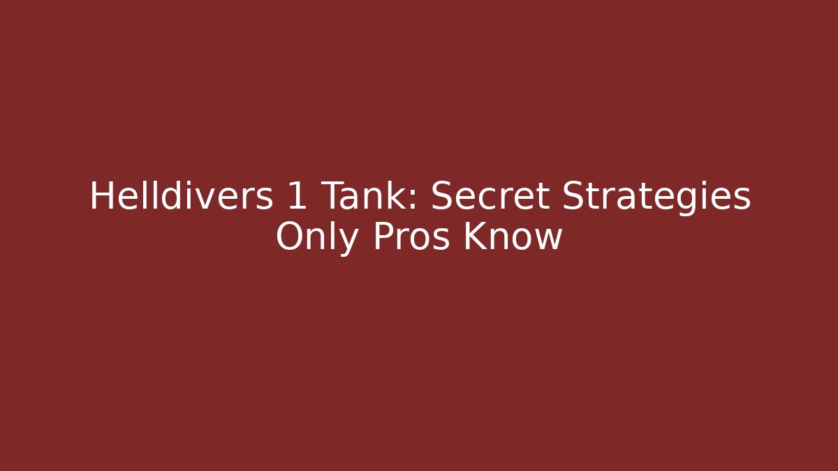 Helldivers 1 Tank: Secret Strategies Only Pros Know - Felix Cat Insurance