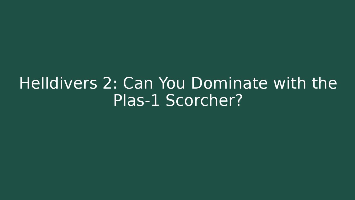 Helldivers 2: Can You Dominate with the Plas-1 Scorcher?