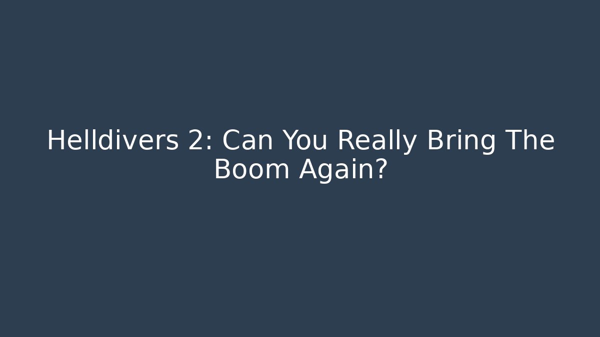 Helldivers 2: Can You Really Bring The Boom Again?