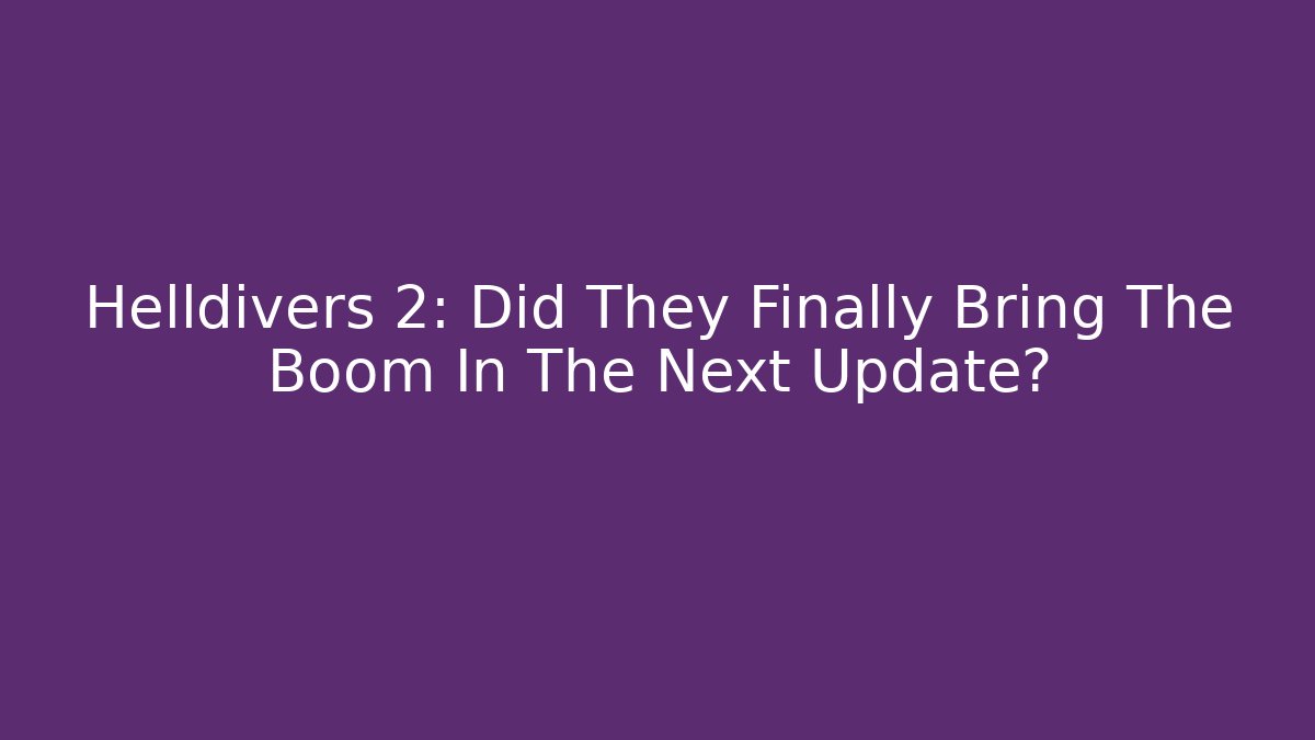 Helldivers 2: Did They Finally Bring The Boom In The Next Update?