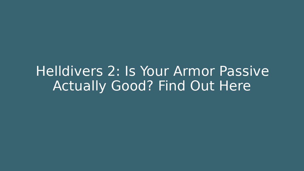 Helldivers 2: Is Your Armor Passive Actually Good? Find Out Here