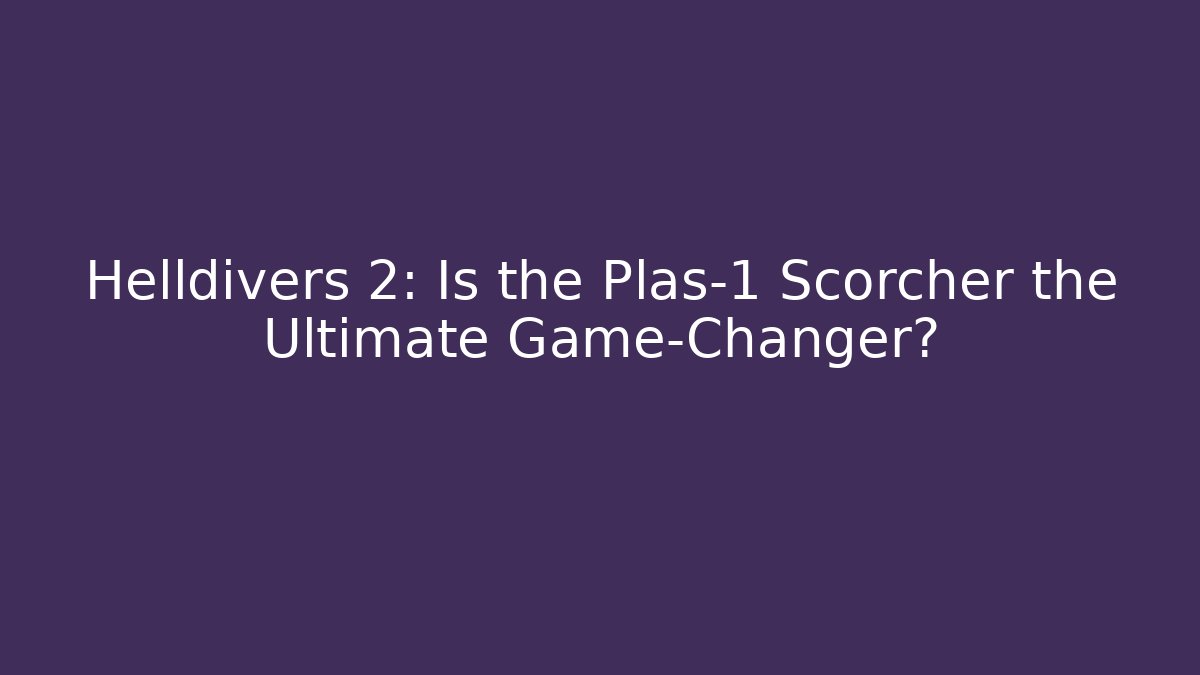 Helldivers 2: Is the Plas-1 Scorcher the Ultimate Game-Changer?