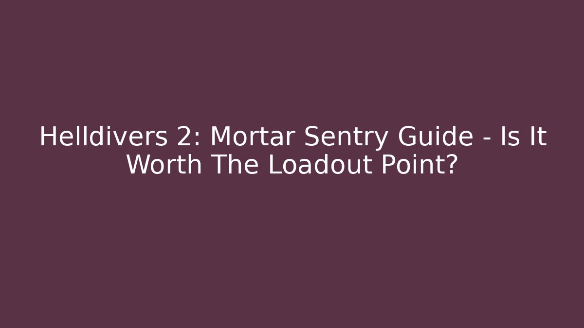 Helldivers 2: Mortar Sentry Guide - Is It Worth The Loadout Point?