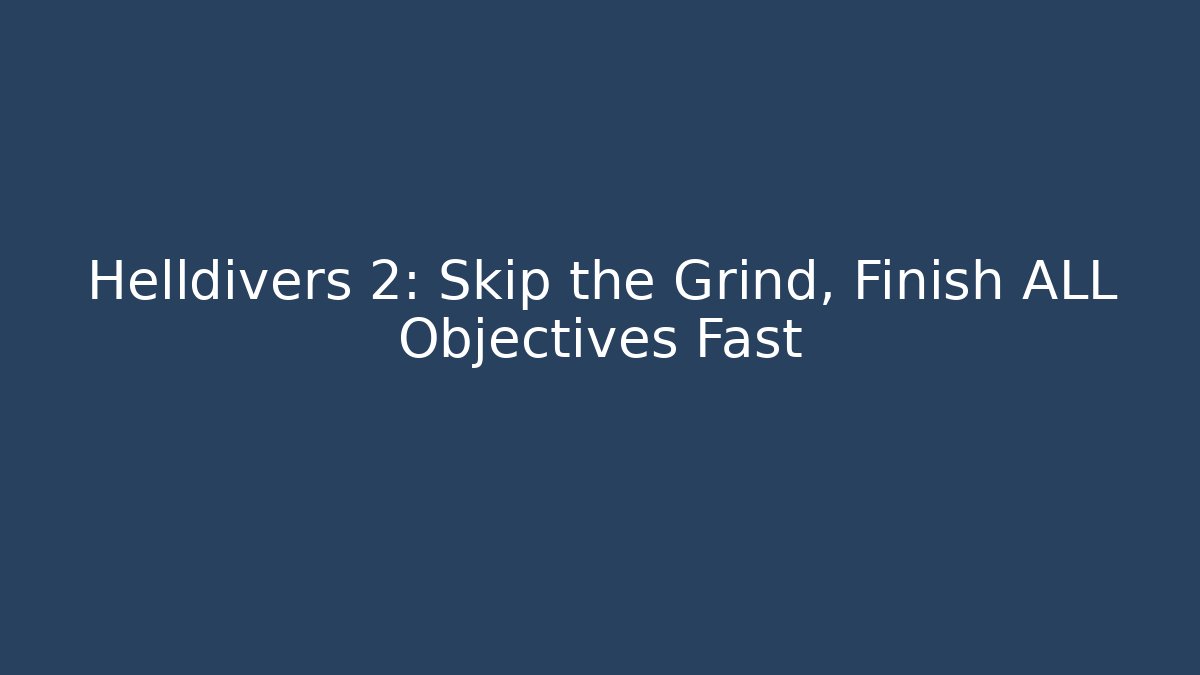 Helldivers 2: Skip the Grind, Finish ALL Objectives Fast