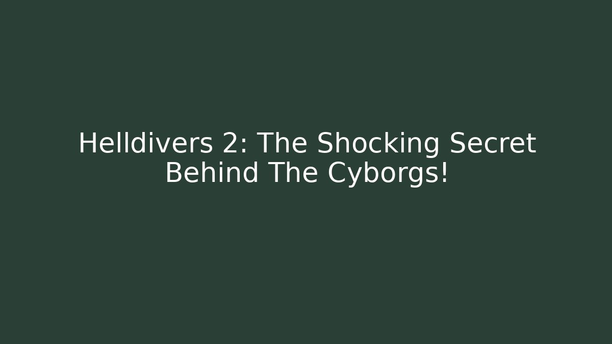Helldivers 2: The Shocking Secret Behind The Cyborgs!