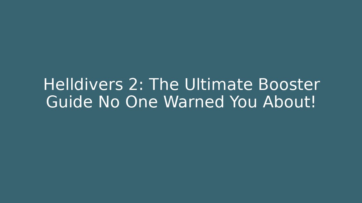 Helldivers 2: The Ultimate Booster Guide No One Warned You About!