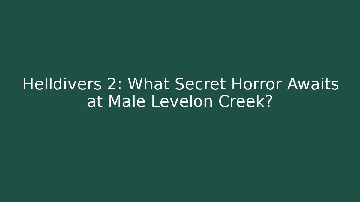 Helldivers 2: What Secret Horror Awaits at Male Levelon Creek?