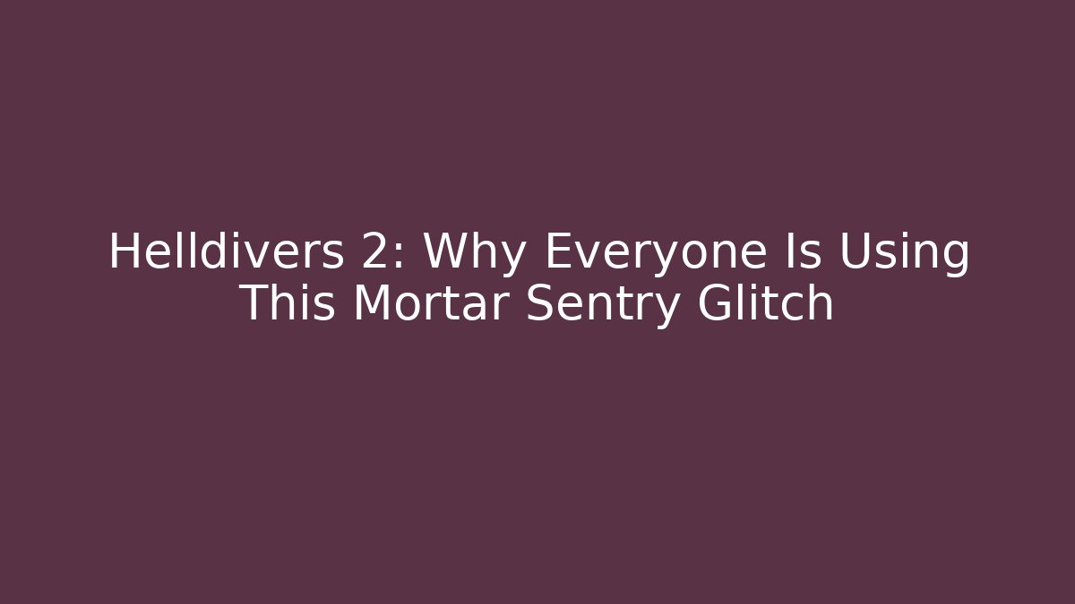 Helldivers 2: Why Everyone Is Using This Mortar Sentry Glitch