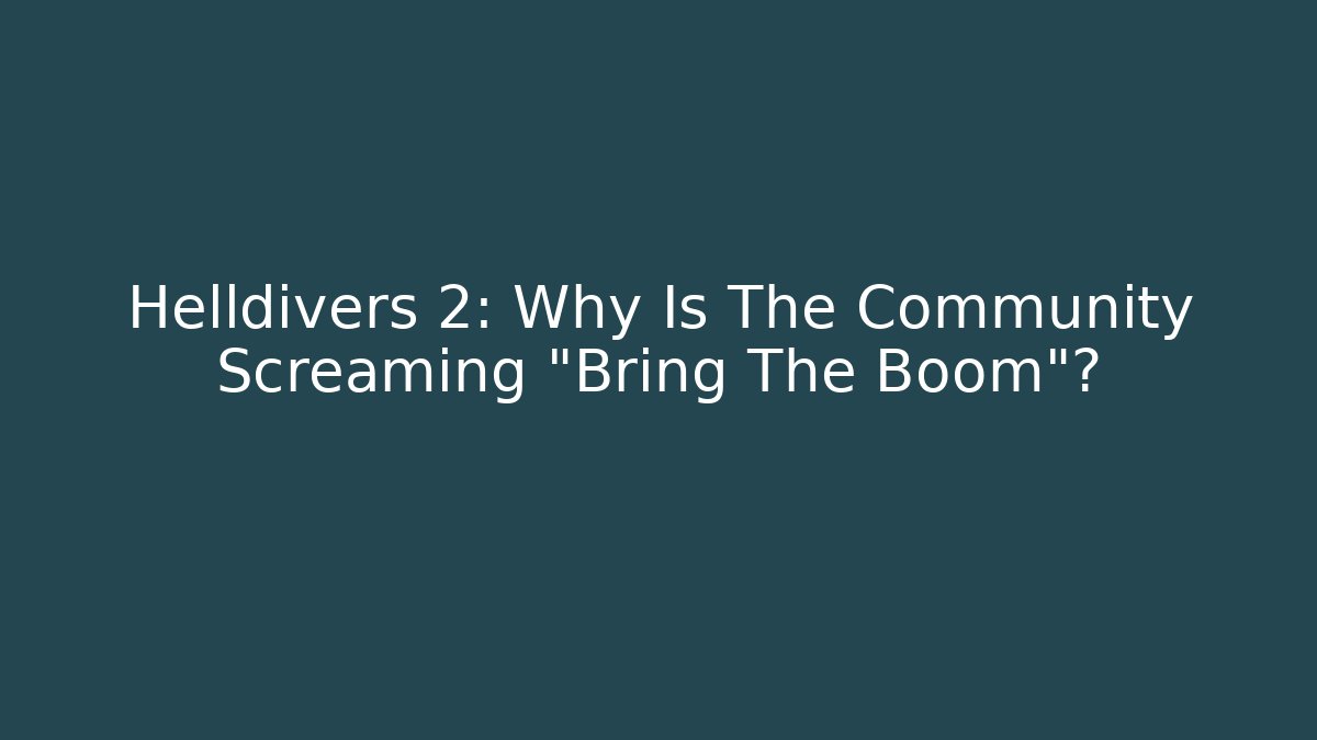Helldivers 2: Why Is The Community Screaming “Bring The Boom”?