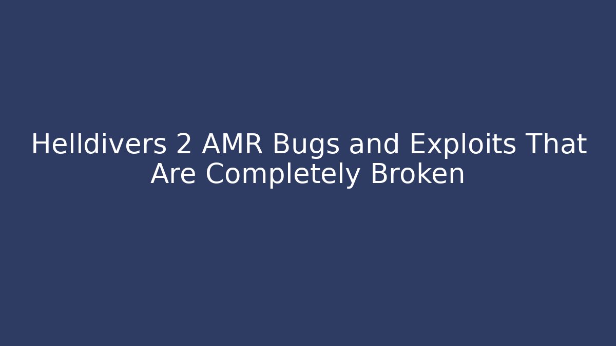 Helldivers 2 AMR Bugs and Exploits That Are Completely Broken
