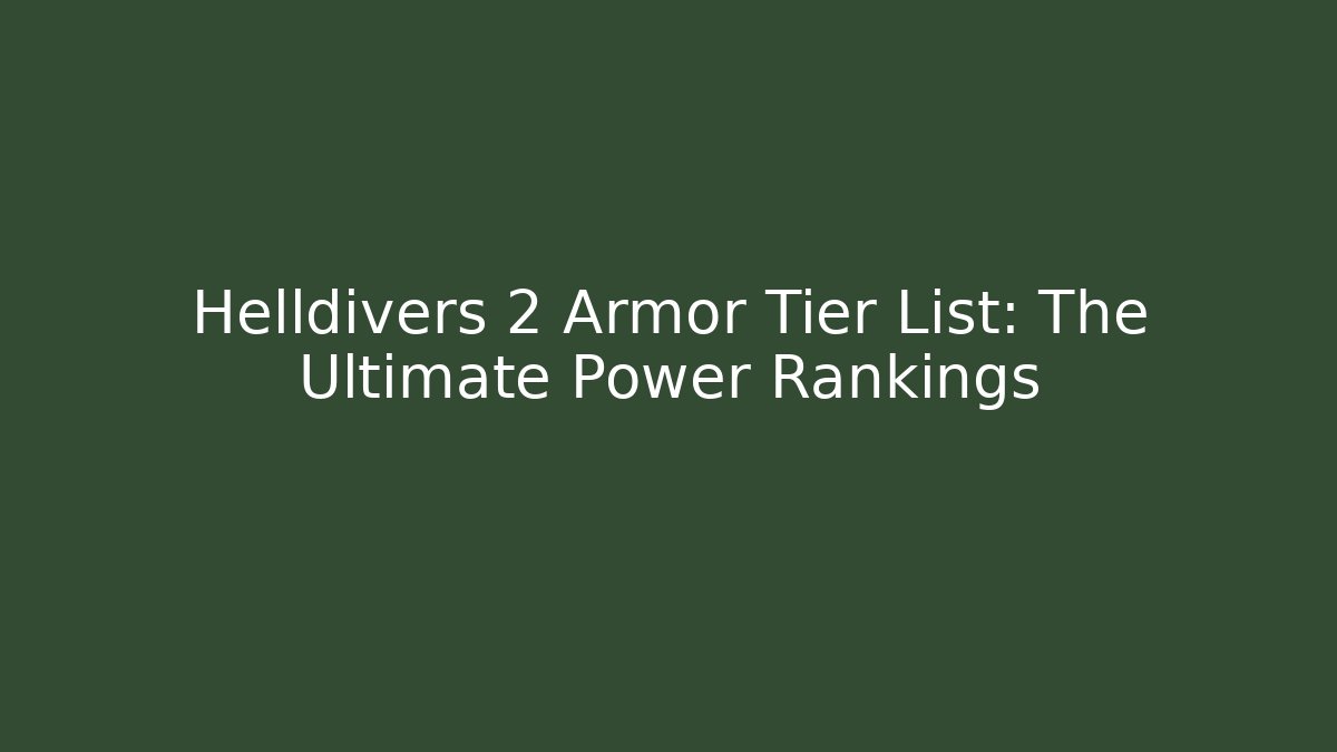 Helldivers 2 Armor Tier List: The Ultimate Power Rankings