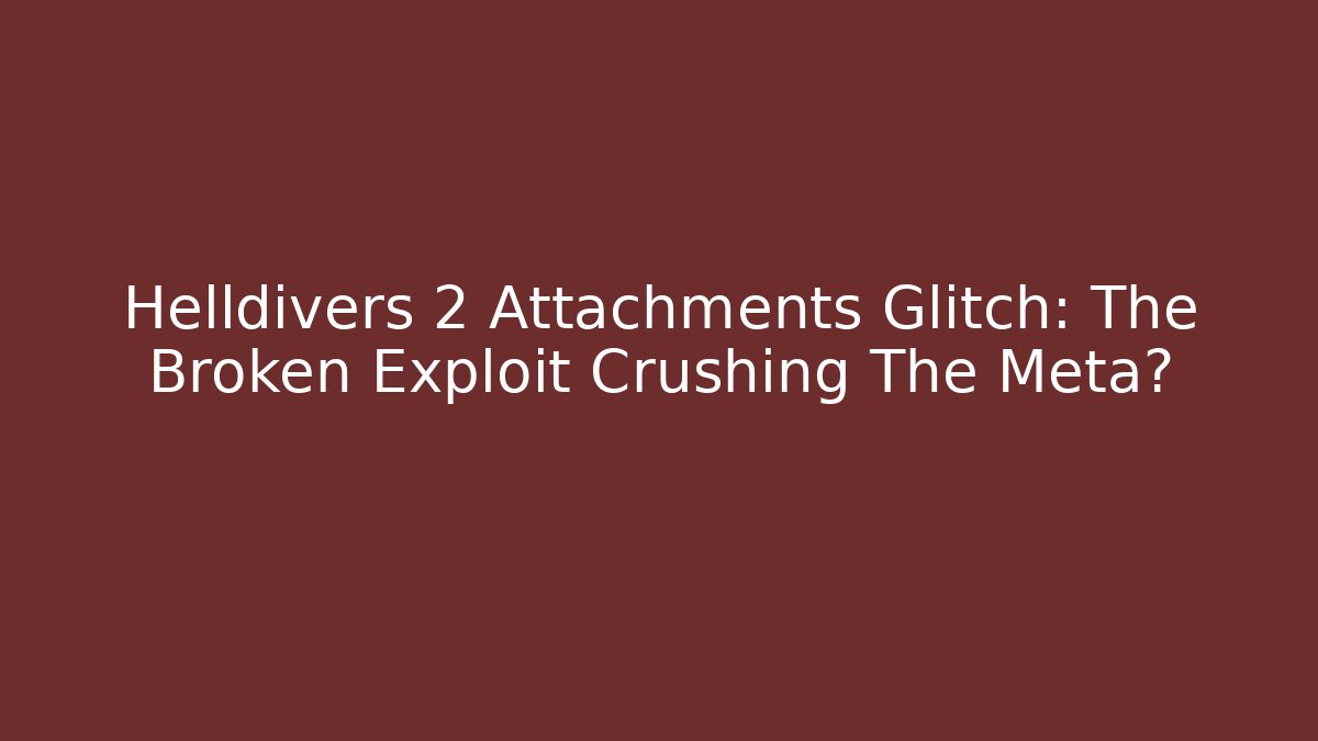 Helldivers 2 Attachments Glitch: The Broken Exploit Crushing The Meta? - Felix Cat Insurance