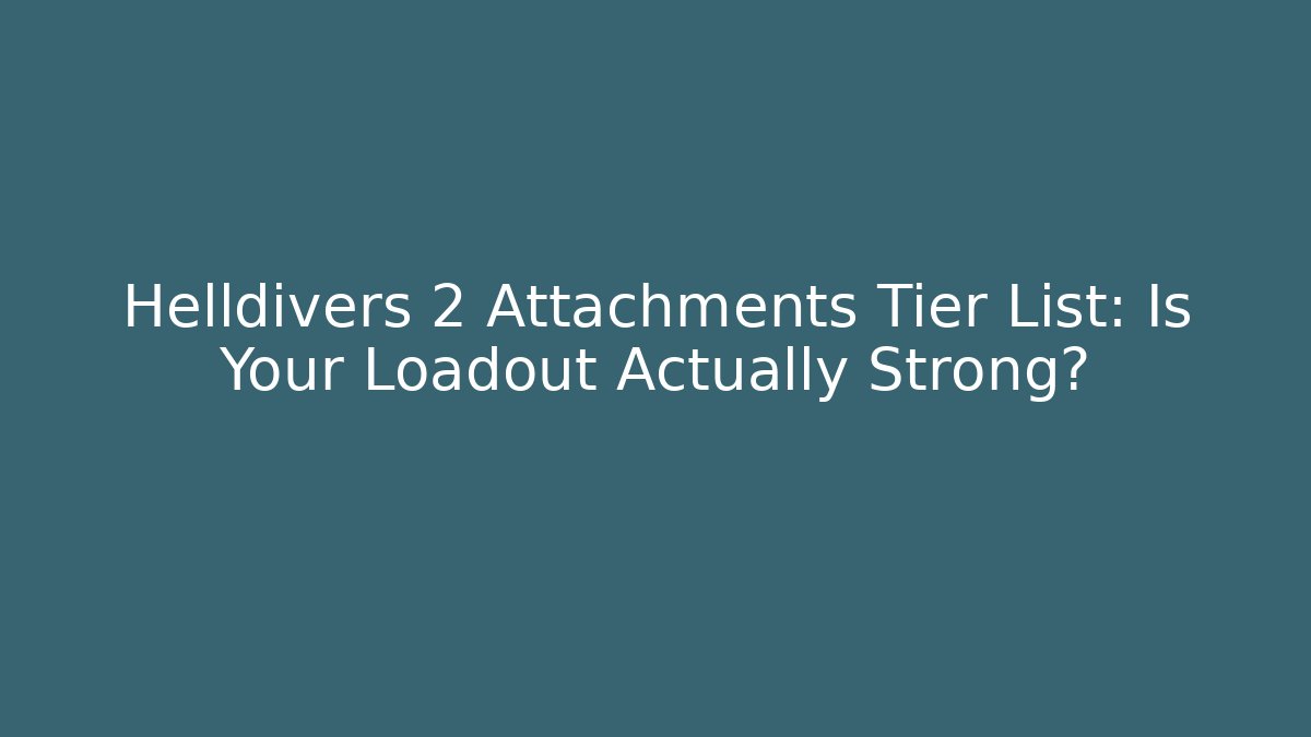 Helldivers 2 Attachments Tier List: Is Your Loadout Actually Strong?