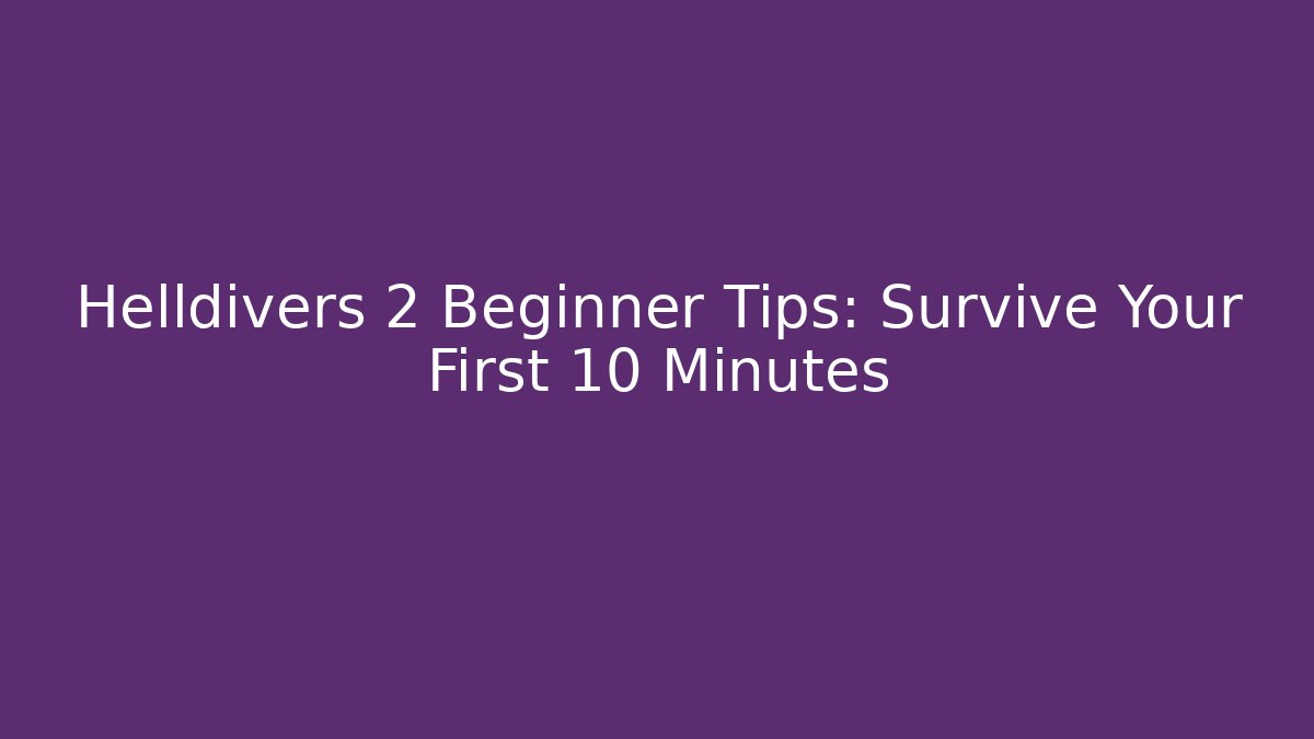 Helldivers 2 Beginner Tips: Survive Your First 10 Minutes