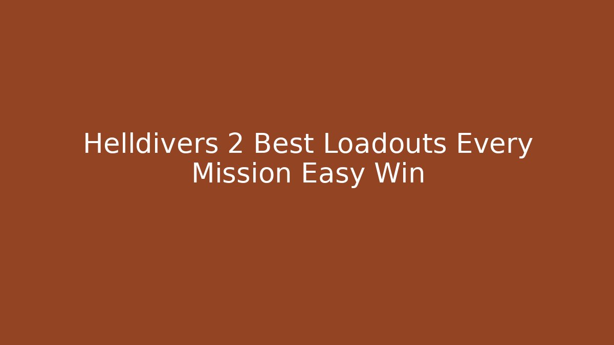 Helldivers 2 Best Loadouts Every Mission Easy Win