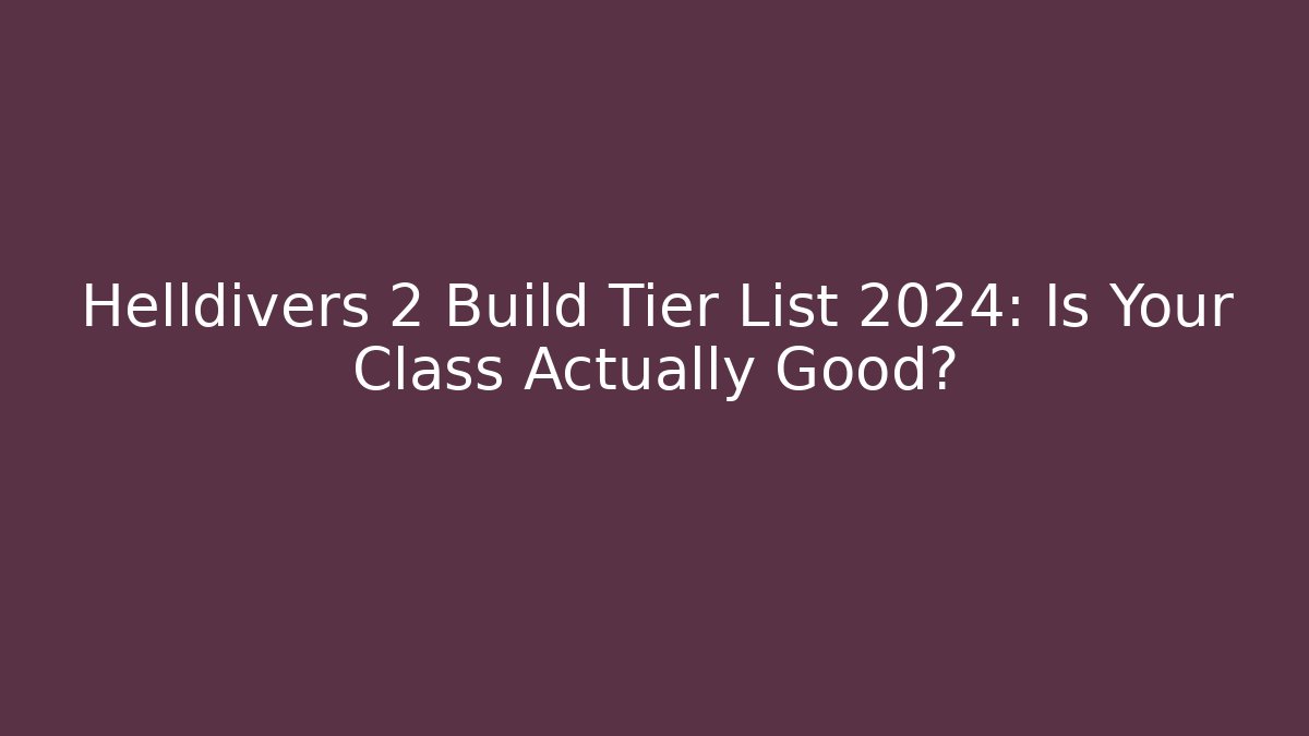 Helldivers 2 Build Tier List 2024: Is Your Class Actually Good?
