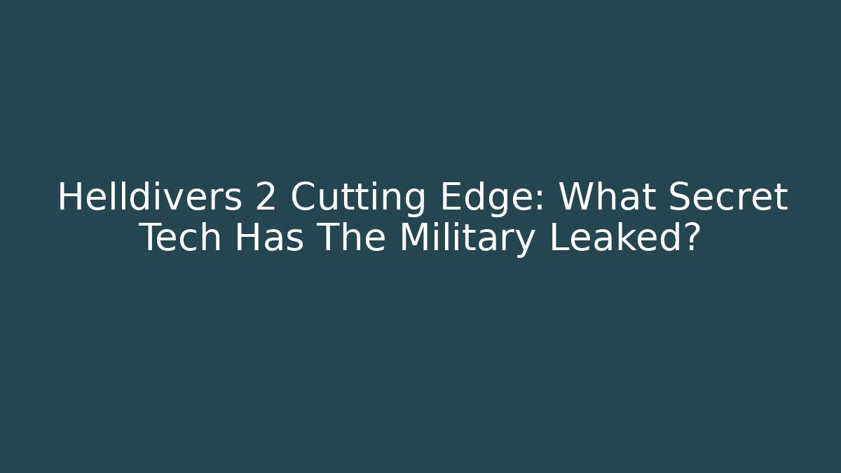 Helldivers 2 Cutting Edge: What Secret Tech Has The Military Leaked?