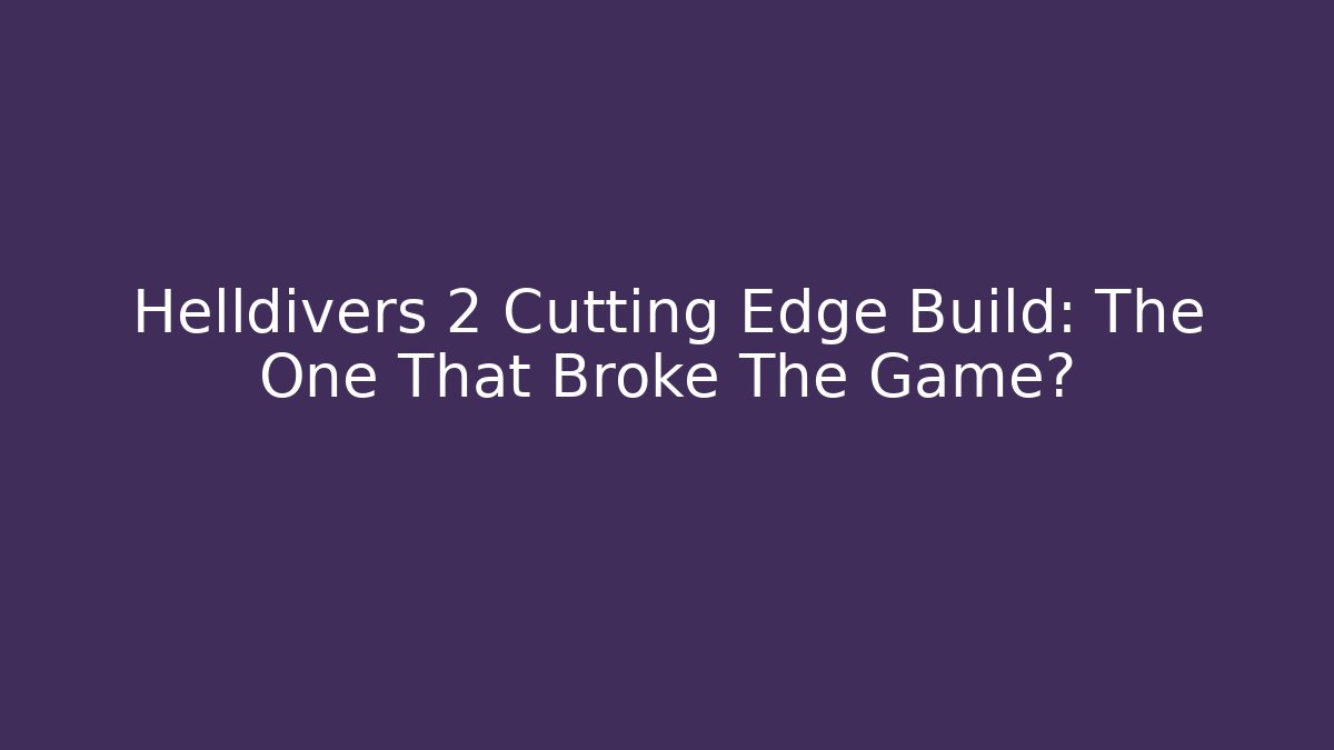 Helldivers 2 Cutting Edge Build: The One That Broke The Game?