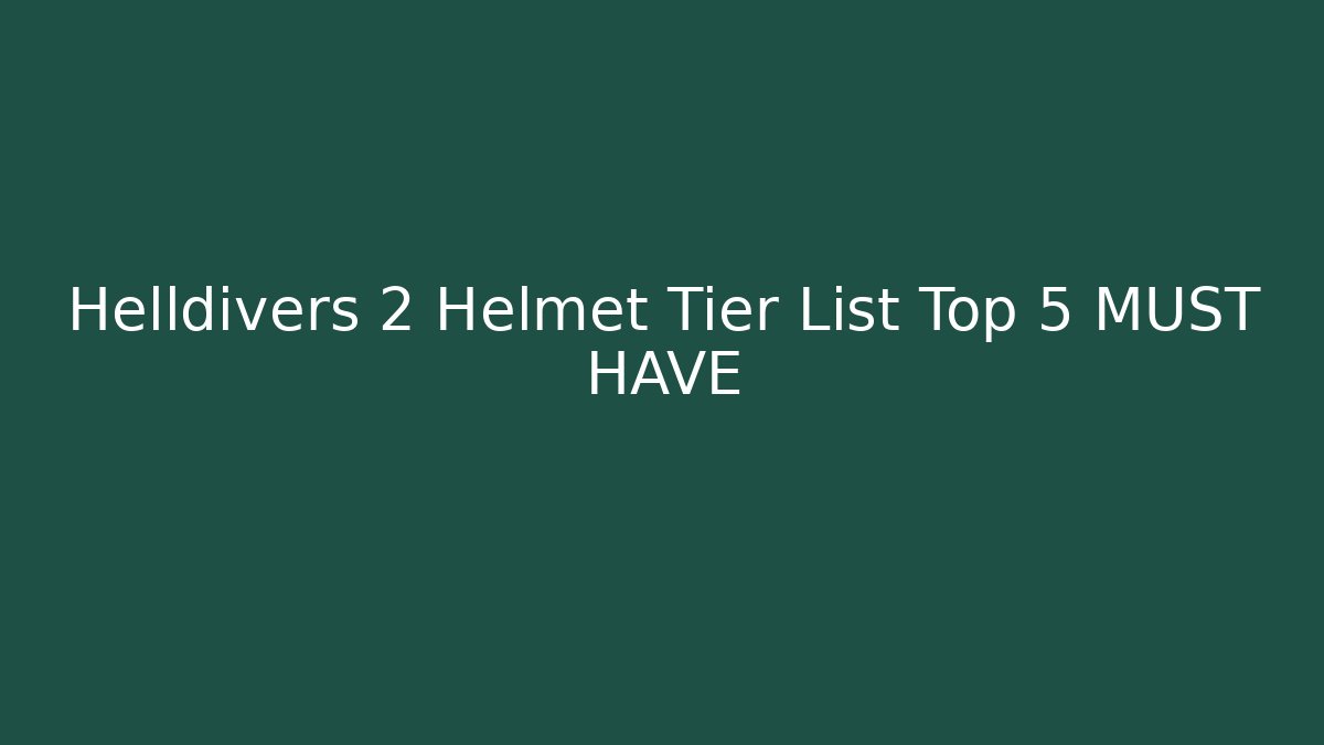 Helldivers 2 Helmet Tier List Top 5 MUST HAVE
