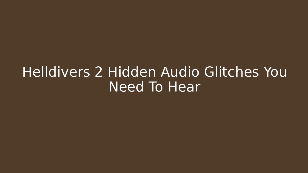 Helldivers 2 Hidden Audio Glitches You Need To Hear