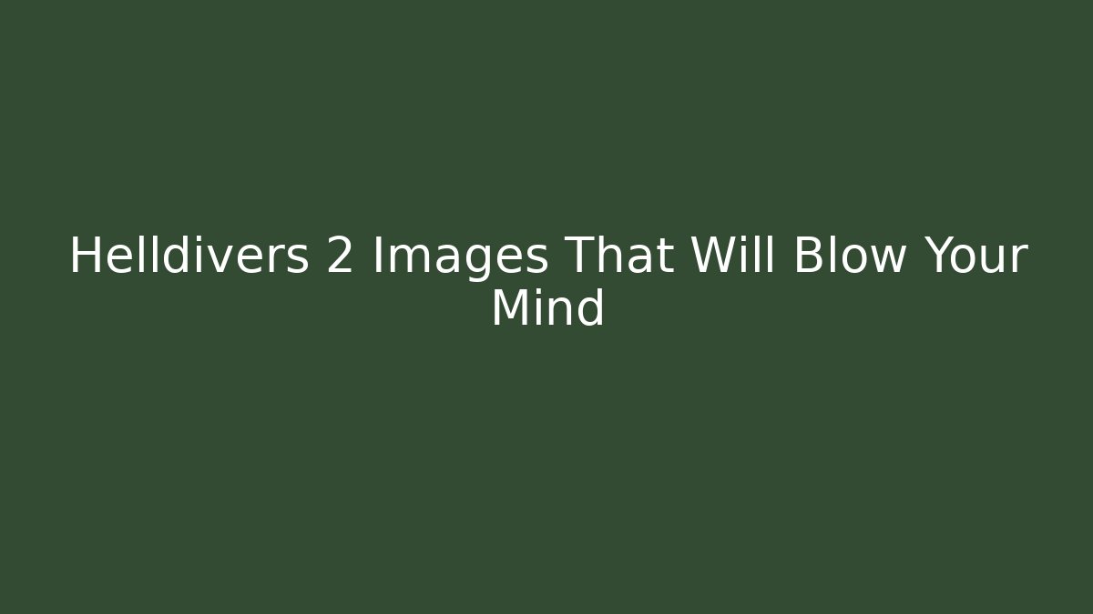 Helldivers 2 Images That Will Blow Your Mind