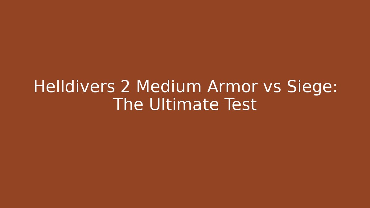 Helldivers 2 Medium Armor vs Siege: The Ultimate Test
