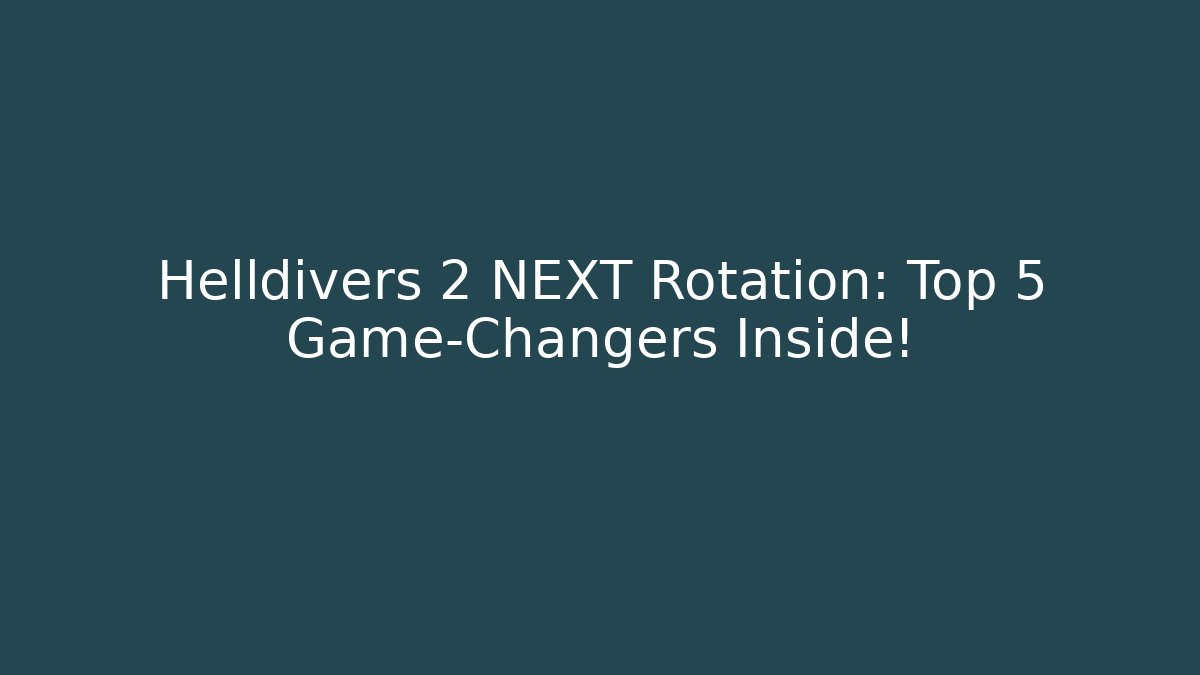 Helldivers 2 NEXT Rotation: Top 5 Game-Changers Inside! - Felix Cat Insurance
