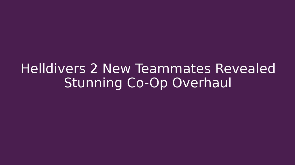Helldivers 2 New Teammates Revealed Stunning Co-Op Overhaul