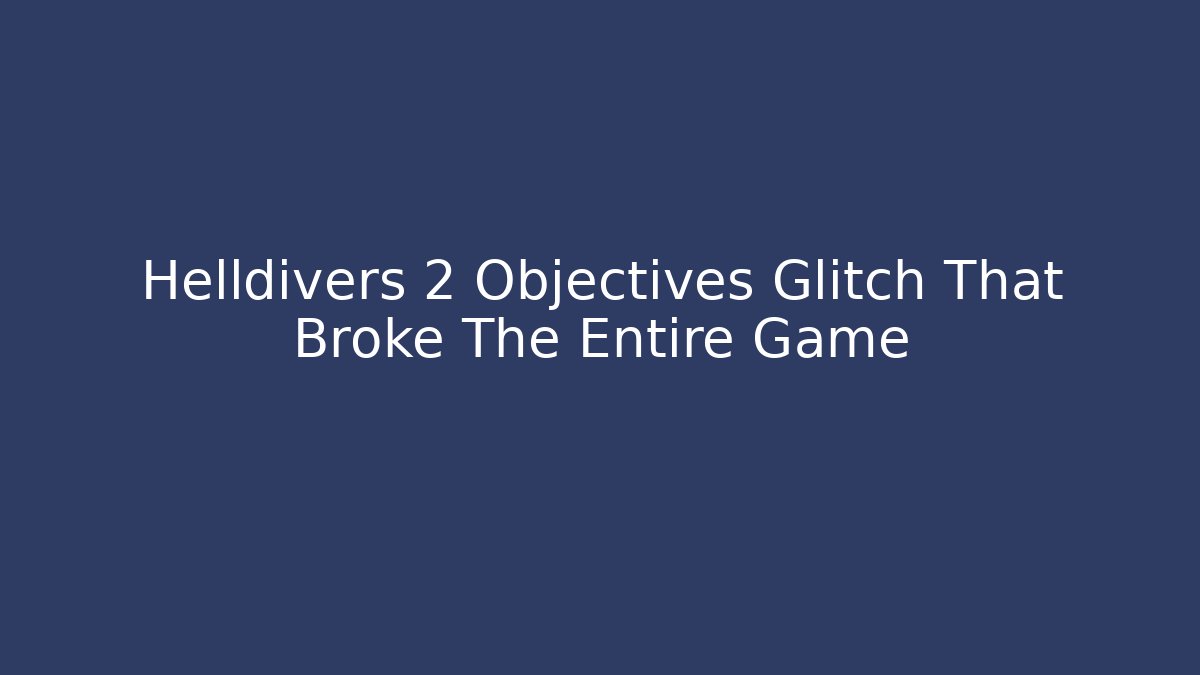Helldivers 2 Objectives Glitch That Broke The Entire Game - Felix Cat Insurance