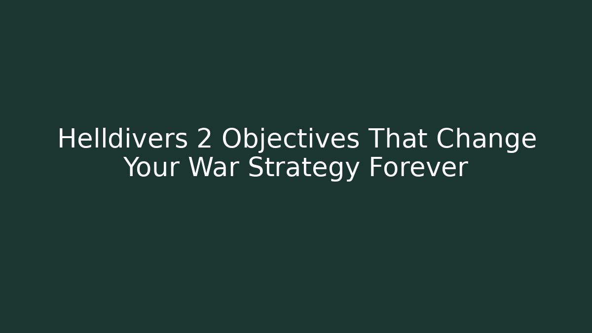 Helldivers 2 Objectives That Change Your War Strategy Forever