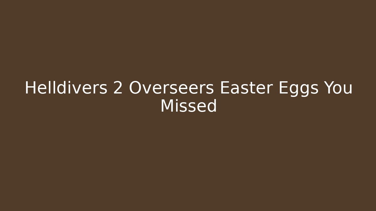 Helldivers 2 Overseers Easter Eggs You Missed