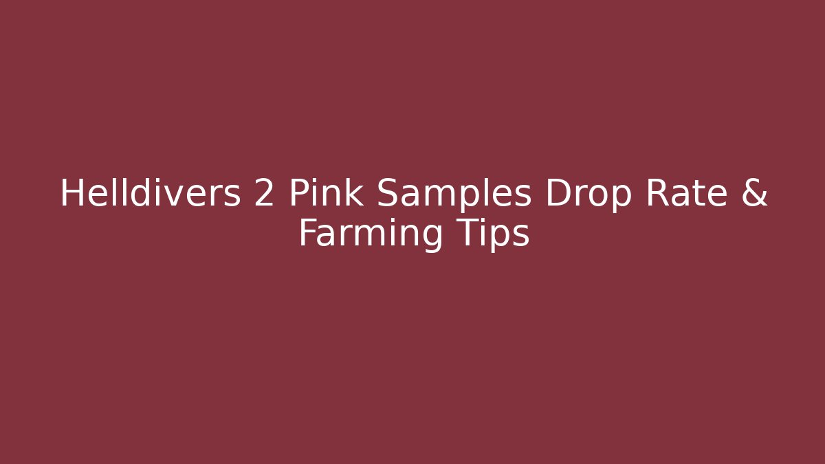 Helldivers 2 Pink Samples Drop Rate & Farming Tips