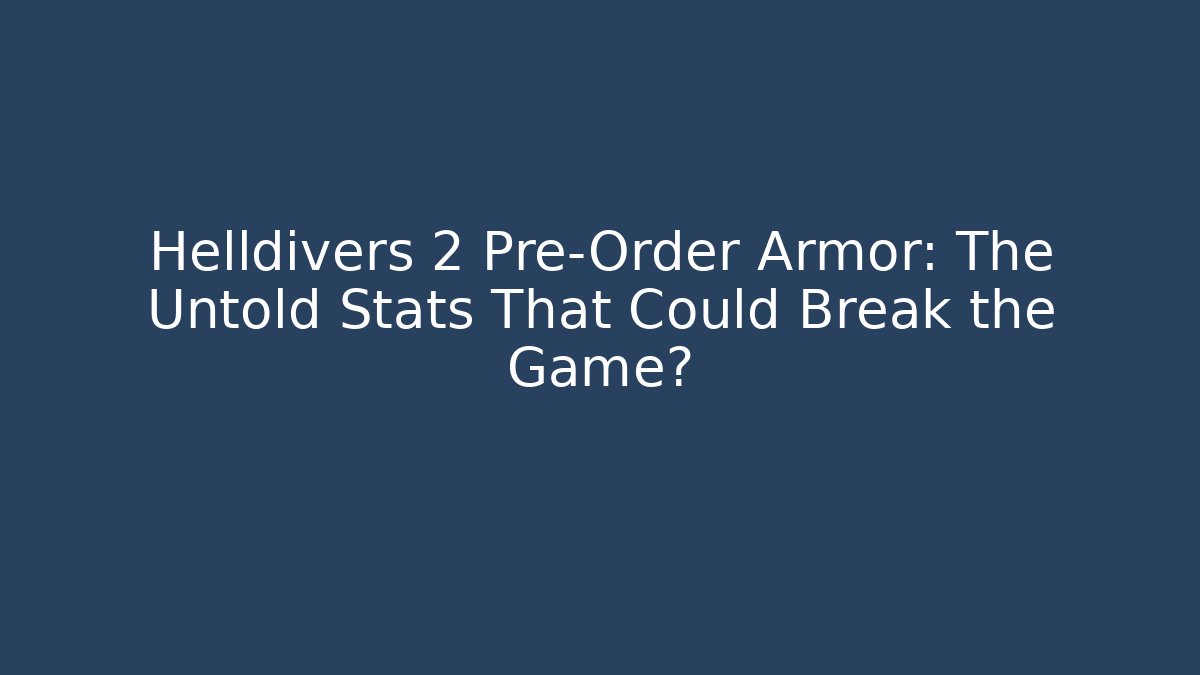 Helldivers 2 Pre-Order Armor: The Untold Stats That Could Break the Game? - Felix Cat Insurance