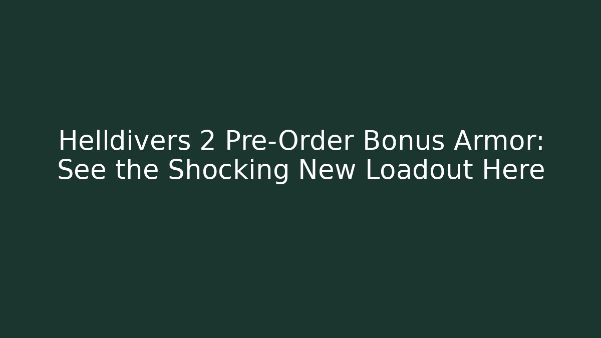 Helldivers 2 Pre-Order Bonus Armor: See the Shocking New Loadout Here