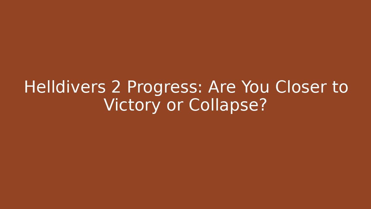 Helldivers 2 Progress: Are You Closer to Victory or Collapse?