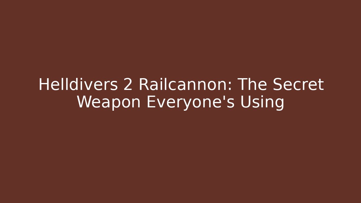 Helldivers 2 Railcannon: The Secret Weapon Everyone's Using