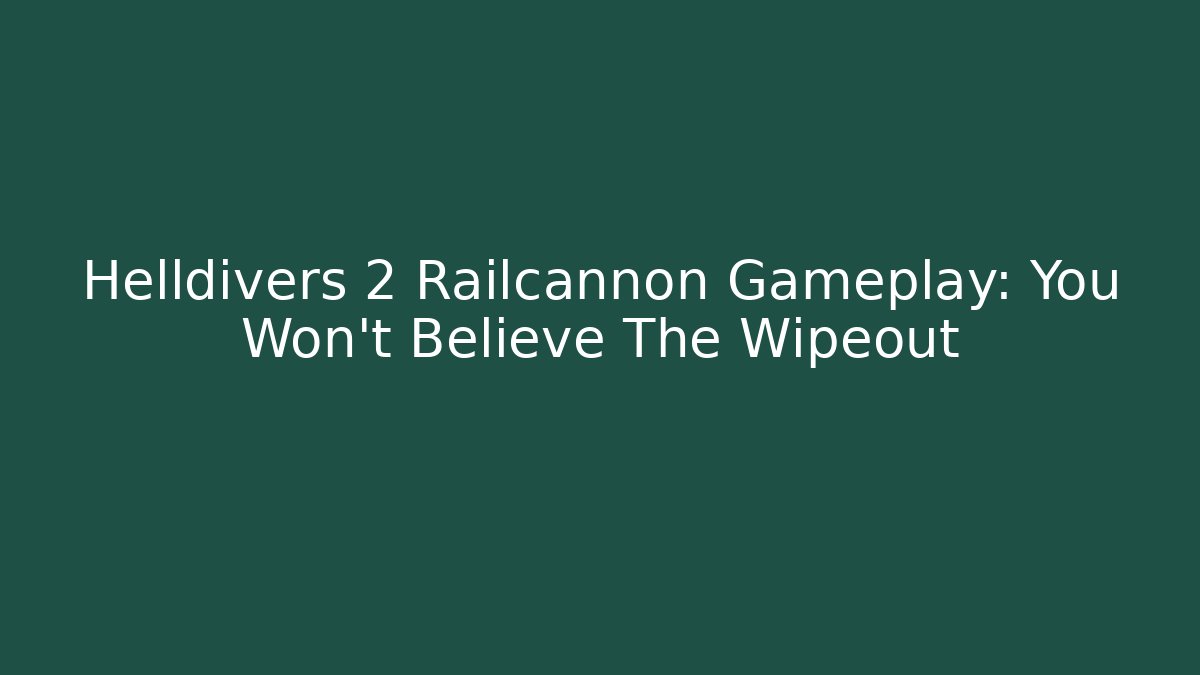Helldivers 2 Railcannon Gameplay: You Won't Believe The Wipeout