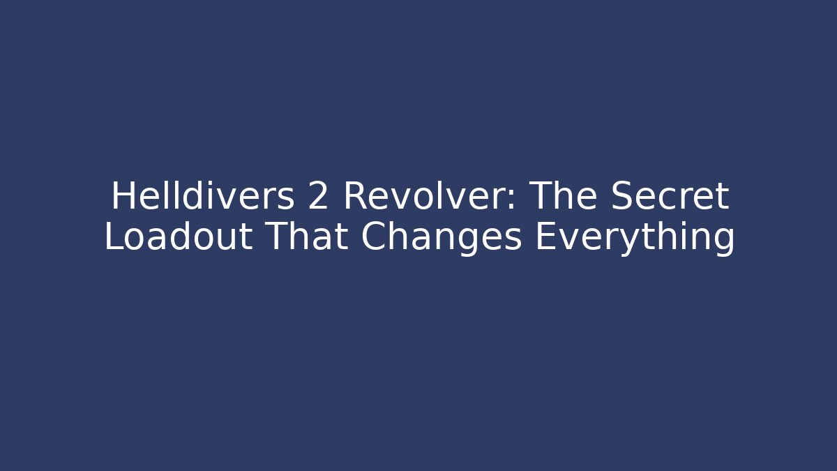 Helldivers 2 Revolver: The Secret Loadout That Changes Everything