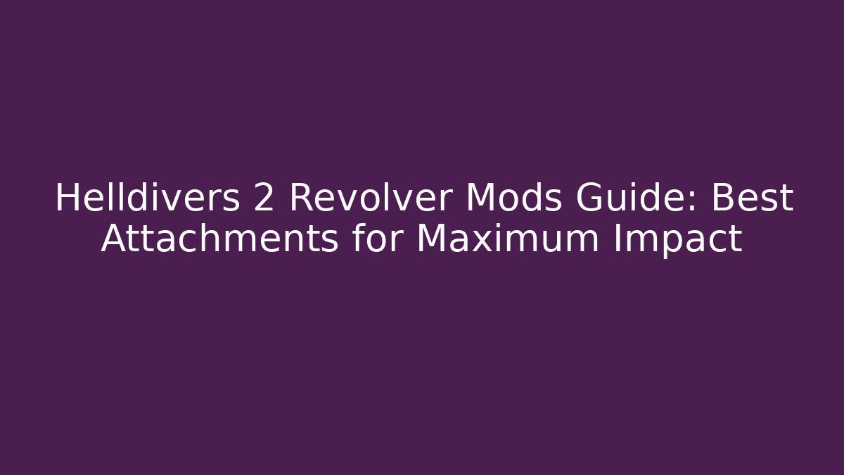 Helldivers 2 Revolver Mods Guide: Best Attachments for Maximum Impact