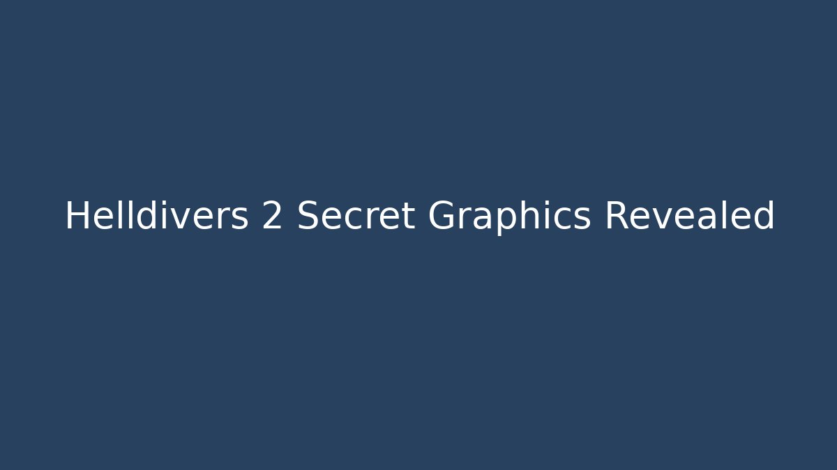 Helldivers 2 Secret Graphics Revealed