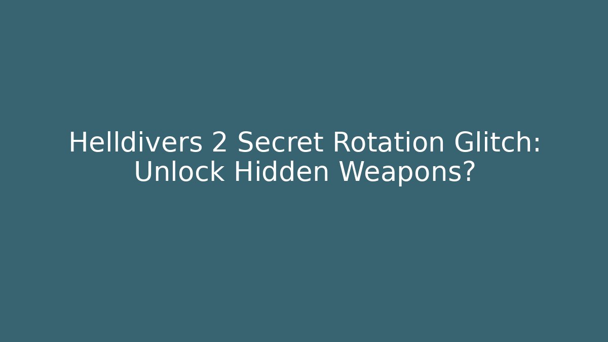 Helldivers 2 Secret Rotation Glitch: Unlock Hidden Weapons?