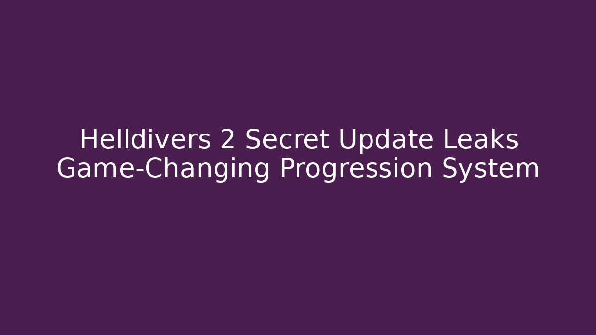 Helldivers 2 Secret Update Leaks Game-Changing Progression System