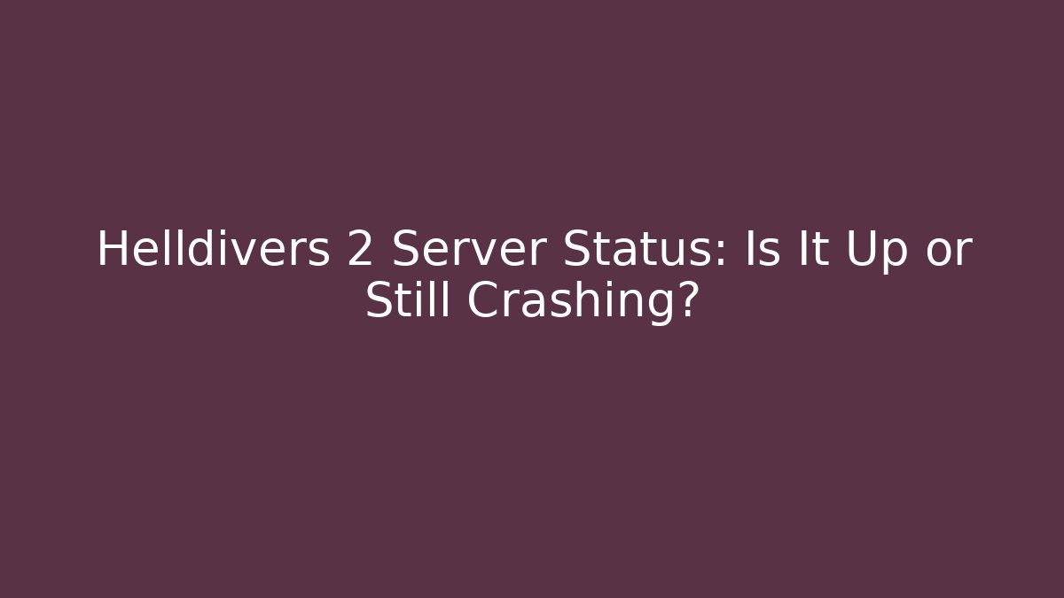 Helldivers 2 Server Status: Is It Up or Still Crashing?