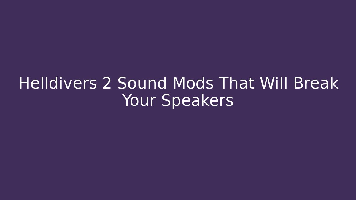 Helldivers 2 Sound Mods That Will Break Your Speakers